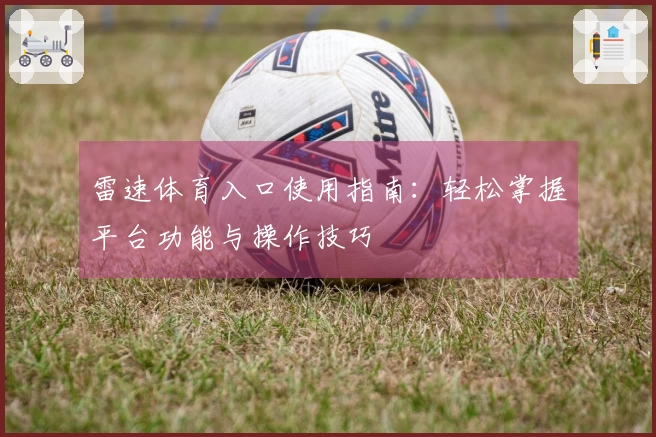 雷速体育入口使用指南：轻松掌握平台功能与操作技巧